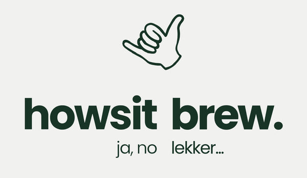 Howsit brew.